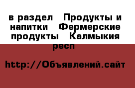  в раздел : Продукты и напитки » Фермерские продукты . Калмыкия респ.